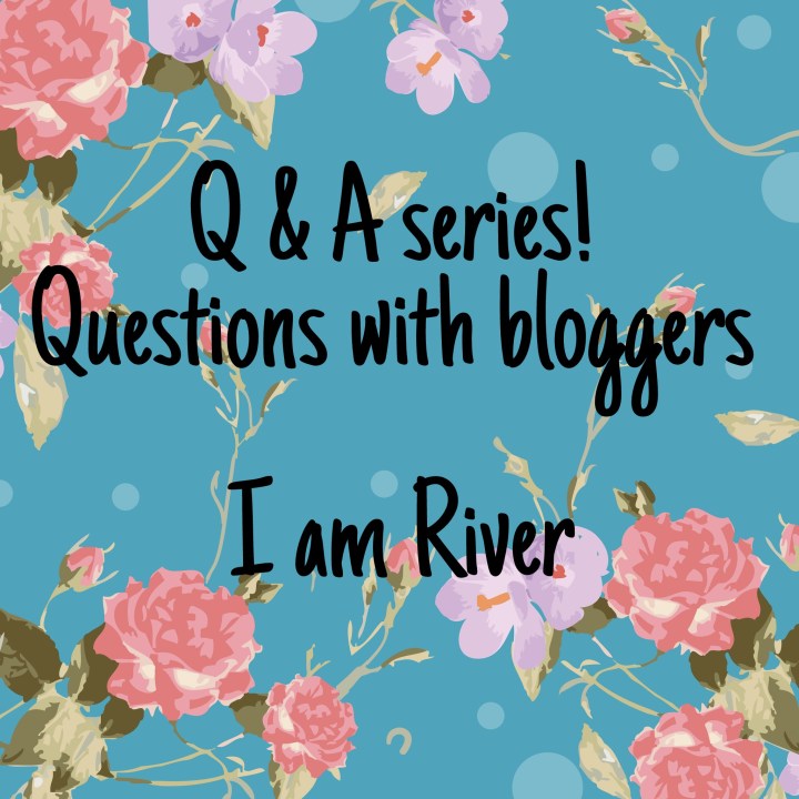 Q & A series – Questions with bloggers – I am River 